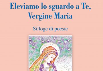 “Eleviamo lo sguardo a Te, Vergine Maria”, nuova Silloge di poesie del poeta e scrittore Rosario La Greca